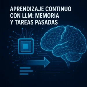 Lee más sobre el artículo Aprendizaje continuo con LLM: memoria y tareas pasadas